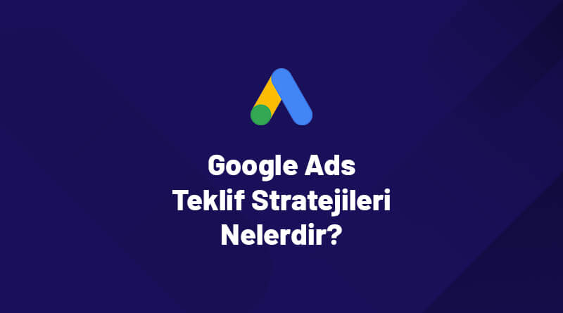 Google Ads Teklif Stratejileri Nelerdir?